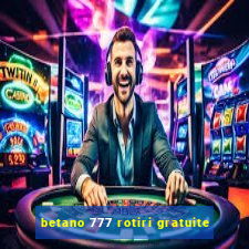 betano 777 rotiri gratuite